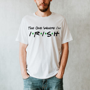 The One Where I'm Irish T-Shirt or Crew Sweatshirt